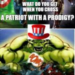 Hulk The Mediator  | WHAT DO YOU GET WHEN YOU CROSS; A PATRIOT WITH A PRODIGY? STAR SPANGLED BANNER | image tagged in hulk the mediator | made w/ Imgflip meme maker