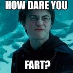 Harry Potter | HOW DARE YOU; FART? | image tagged in harry potter | made w/ Imgflip meme maker