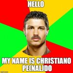 Portuguese | HELLO; MY NAME IS CHRISTIANO PE(NAL)DO | image tagged in memes,portuguese | made w/ Imgflip meme maker