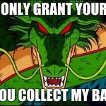 So true... | I WILL ONLY GRANT YOUR WISH; IF YOU COLLECT MY BALLS | image tagged in dbz shenron | made w/ Imgflip meme maker