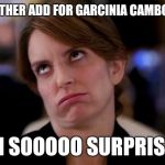 eye roll | ANOTHER ADD FOR GARCINIA CAMBOGIA; I'M SOOOOO SURPRISED | image tagged in eye roll | made w/ Imgflip meme maker