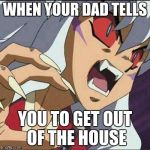 inuyasha | WHEN YOUR DAD TELLS; YOU TO GET OUT OF THE HOUSE | image tagged in inuyasha | made w/ Imgflip meme maker