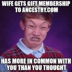 Bad Ruck Blian | WIFE GETS GIFT MEMBERSHIP TO ANCESTRY.COM; HAS MORE IN COMMON WITH YOU THAN YOU THOUGHT | image tagged in bad luck brian impossibru | made w/ Imgflip meme maker