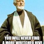 Obi wan | WASHINGTON, DC; YOU WILL NEVER FIND A MORE WRETCHED HIVE OF SCUM AND VILLAINY | image tagged in obi wan | made w/ Imgflip meme maker
