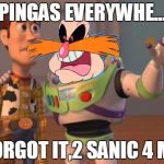 2 sanic 4 eggman | PINGAS EVERYWHE... FORGOT IT,2 SANIC 4 ME | image tagged in pingas | made w/ Imgflip meme maker