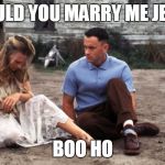 Forrest Gump | WOULD YOU MARRY ME JENNY; BOO HO | image tagged in forrest gump | made w/ Imgflip meme maker