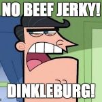 Dinkleburg | NO BEEF JERKY! DINKLEBURG! | image tagged in dinkleburg | made w/ Imgflip meme maker