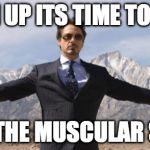 tony stark like a boss | LISTEN UP ITS TIME TO LEARN; ABOUT THE MUSCULAR SYSTEM | image tagged in tony stark like a boss | made w/ Imgflip meme maker