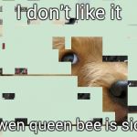 sick dog | I don't like it; ...wen queen bee is sick! | image tagged in sick dog | made w/ Imgflip meme maker