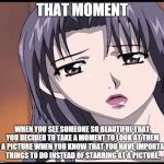 Misako Amamiya | THAT MOMENT; WHEN YOU SEE SOMEONE SO BEAUTIFUL THAT YOU DECIDED TO TAKE A MOMENT TO LOOK AT THEM IN A PICTURE WHEN YOU KNOW THAT YOU HAVE IMPORTANT THINGS TO DO INSTEAD OF STARRING AT A PICTURE. | image tagged in misako amamiya | made w/ Imgflip meme maker