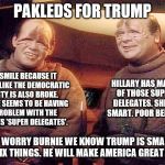 Pakleds for Trump: Express their insights into the Democratic Primary  in Indiana  | PAKLEDS FOR TRUMP; WE SMILE BECAUSE IT LOOKS LIKE THE DEMOCRATIC PARTY IS ALSO BROKE. BERNIE SEEMS TO BE HAVING A PROBLEM WITH THE SPECIES 'SUPER DELEGATES'. HILLARY HAS MANY OF THOSE SUPER DELEGATES. SHE IS SMART. POOR BERNIE! DON'T WORRY BURNIE WE KNOW TRUMP IS SMART. HE WILL FIX THINGS. HE WILL MAKE AMERICA GREAT AGAIN. | image tagged in memes,star trek,election 2016,donald trump,funny,smart | made w/ Imgflip meme maker