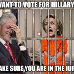 Hillary Jail | WANT TO VOTE FOR HILLARY? MAKE SURE YOU ARE IN THE JURY! | image tagged in hillary jail | made w/ Imgflip meme maker