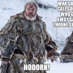 Hodor  | WHAT DO YOU CALL SOMEONE WHO GIVES AWAY GAME OF THRONE SPOILERS? HODORK! | image tagged in hodor | made w/ Imgflip meme maker