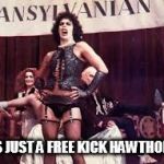 Rocky horror | ITS JUST A FREE KICK HAWTHORN | image tagged in rocky horror | made w/ Imgflip meme maker