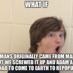 Confused Christain  | WHAT IF; HUMANS ORIGINALLY CAME FROM MARS, BUT WE SCREWED IT UP AND ADAM AND EVE HAD TO COME TO EARTH TO REPOPULATE | image tagged in confused christain | made w/ Imgflip meme maker