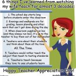 Teacher Appreciation Day | 6 things I've learned from watching my wife teach for almost 3 decades:; 1. The school day starts long before students enter the classroom; 2. Evenings and weekends are for grading, lesson planning and other work that can't get done during the day; 3. When classroom supplies run low (and they always run low), it's up to the teacher to buy them out of her own pocket; 4. Teachers care about their students and think about them all the time; All.The.Time. 5. Teachers would rather teach the subject than teach to testing standards; 6. Teachers teach because they love to see students learn; Happy Teacher Appreciation Day! timfall.wordpress.com | image tagged in teacher,what good teachers do | made w/ Imgflip meme maker