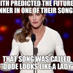 Dude looks like a lady | AEROSMITH PREDICTED THE FUTURE ABOUT BRUCE JENNER IN ONE OF THEIR SONGS IN 1987; THAT SONG WAS CALLED "DUDE LOOKS LIKE A LADY" | image tagged in caitlyn jenner,aerosmith | made w/ Imgflip meme maker