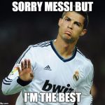 Ronaldo Calm Down | SORRY MESSI BUT; I'M THE BEST | image tagged in ronaldo calm down | made w/ Imgflip meme maker