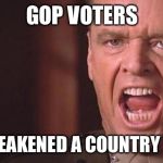 Jack Nicholson | GOP VOTERS; YOU WEAKENED A COUNTRY TODAY | image tagged in jack nicholson | made w/ Imgflip meme maker