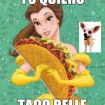 Want some tacos? I've got extra. | YO QUIERO; TACO BELLE | image tagged in taco belle,funny,memes,bad pun tacos,taco tuesday,look at me i'm so punny | made w/ Imgflip meme maker