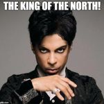 PrinceInsitu | THE KING OF THE NORTH! | image tagged in princeinsitu | made w/ Imgflip meme maker