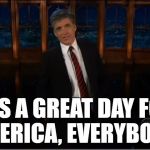 craig ferguson | IT'S A GREAT DAY FOR AMERICA, EVERYBODY! | image tagged in craig ferguson | made w/ Imgflip meme maker