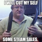 Gaben | I WILL CUT MY SELF; SOME STEAM SALES. | image tagged in gaben | made w/ Imgflip meme maker