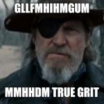 Mumble Mumble True Grit | GLLFMHIHMGUM; MMHHDM TRUE GRIT | image tagged in rooster cogburn true grit | made w/ Imgflip meme maker