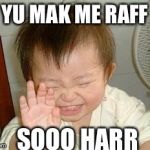 Asian Baby Laughing | YU MAK ME RAFF; SOOO HARR | image tagged in asian baby laughing | made w/ Imgflip meme maker