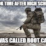 join the military | TOOK TIME AFTER HIGH SCHOOL; IT WAS CALLED BOOT CAMP | image tagged in join the military | made w/ Imgflip meme maker
