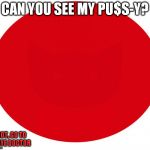 stare into the dot! | CAN YOU SEE MY PU$S-Y? IF NOT, GO TO SEE EYE DOCTOR | image tagged in guess what,first world problems,red dot | made w/ Imgflip meme maker