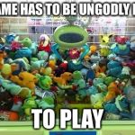 Pokemon Toy Crane Game | THIS GAME HAS TO BE UNGODLY PAINFUL; TO PLAY | image tagged in pokemon toy crane game | made w/ Imgflip meme maker
