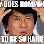 Homework | WHY DOES HOMEWORK HAVE TO BE SO HARD?!??! | image tagged in homework | made w/ Imgflip meme maker
