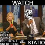 Kelly Ripa & Internet Troll Face | WATCH; LIVE WITH KELLY & TROLL FACE; STATIONS; COMING THIS FALL ON MOST OF THESE | image tagged in kelly ripa | made w/ Imgflip meme maker