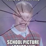 Bad luck Brian on picture day | THIS IS WHAT HIS; SCHOOL PICTURE LOOKED LIKE | image tagged in bad luck brian camera breaks | made w/ Imgflip meme maker