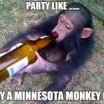 Monkey on booze | PARTY LIKE ...... ONLY A MINNESOTA MONKEY CAN | image tagged in monkey on booze | made w/ Imgflip meme maker