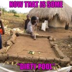 If you can play pool on that, just imagine when you get to a "real" pool table! | NOW THAT IS SOME; "DIRTY POOL" | image tagged in dirty pool table,memes,clay pool table,land shark,funny | made w/ Imgflip meme maker