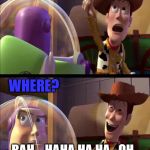 Buzz look | BUZZ LOOK A PLANET! WHERE? BAH... HAHA HA HA..
OH OH OH AH AHA AH | image tagged in buzz look | made w/ Imgflip meme maker