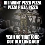 When you eant to be a scarecrow fer haloween. | HI I WANT PIZZA PIZZA PIZZA PIZZA PIZZA; YEAH NO THAT JOKE GOT OLD LONG AGO | image tagged in when you eant to be a scarecrow fer haloween | made w/ Imgflip meme maker