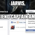 Unfriend Captain America | JARVIS, UNFRIEND CAPTAIN AMERICA | image tagged in unfriend captain america,captain america civil war,memes,funny memes | made w/ Imgflip meme maker