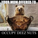 deez nutz | YOUR MOM OFFERED TO | image tagged in deez nutz | made w/ Imgflip meme maker