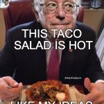 Taco Salad Bernie | THIS TACO SALAD IS HOT; LIKE MY IDEAS | image tagged in taco salad bernie | made w/ Imgflip meme maker
