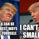 Two Donald Trumps | SMALL TALK CAN BE ONE OF THE BEST WAYS TO EDUCATE YOURSELF. I CAN'T STAND SMALL TALK. | image tagged in two donald trumps | made w/ Imgflip meme maker