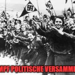 NAZIS  | DRUMPF POLITISCHE VERSAMMLUNG. | image tagged in nazis,trump | made w/ Imgflip meme maker