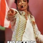 Michael Jackson Pointing | ONLY IN AMERICA CAN YOU BE BORN A POOR BLACK KID; AND DIE A RICH WHITE WOMAN. | image tagged in michael jackson pointing | made w/ Imgflip meme maker