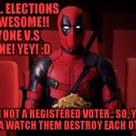 deadpool cinema | 2016 PHIL. ELECTIONS IS SO AWESOME!! EVERYONE V.S EVERYONE! YEY! :D; BUT I'M NOT A REGISTERED VOTER.. SO, YEAH I'M JUST GONNA WATCH THEM DESTROY EACH OTHER! IN 3D! | image tagged in deadpool cinema | made w/ Imgflip meme maker