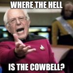 WTF Bernie Sanders | WHERE THE HELL; IS THE COWBELL? | image tagged in wtf bernie sanders | made w/ Imgflip meme maker