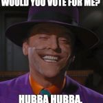 Joker | WOULD YOU VOTE FOR ME? HUBBA HUBBA. | image tagged in joker | made w/ Imgflip meme maker