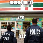 7/11 | NEVER FORGET; 7/11; R.I.P | image tagged in 7/11 | made w/ Imgflip meme maker