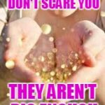 glitter | IF YOUR DREAMS DON'T SCARE YOU; THEY AREN'T BIG ENOUGH | image tagged in glitter | made w/ Imgflip meme maker
